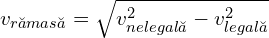  \begin{equation*}  v_{rămasă} = \sqrt{v_{nelegală}^2 - v_{legală}^2} \end{equation*} 