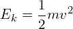  \begin{equation*}   E_k=\frac{1}{2} mv^2 \end{equation*} 